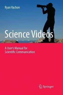 Science Videos: A User's Manual for Scientific Communication - Ryan Vachon - cover