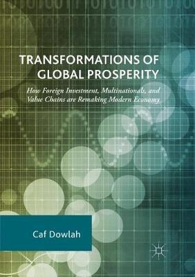 Transformations of Global Prosperity: How Foreign Investment, Multinationals, and Value Chains are Remaking Modern Economy - Caf Dowlah - cover