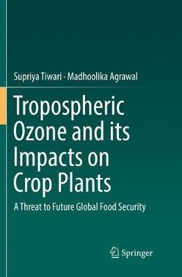 Tropospheric Ozone and its Impacts on Crop Plants: A Threat to Future Global Food Security - Supriya Tiwari,Madhoolika Agrawal - cover