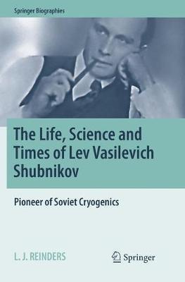 The Life, Science and Times of Lev Vasilevich Shubnikov: Pioneer of Soviet Cryogenics - L. J. Reinders - cover