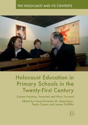 Holocaust Education in Primary Schools in the Twenty-First Century: Current Practices, Potentials and Ways Forward - cover