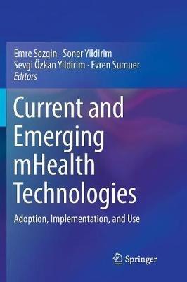 Current and Emerging mHealth Technologies: Adoption, Implementation, and Use - cover