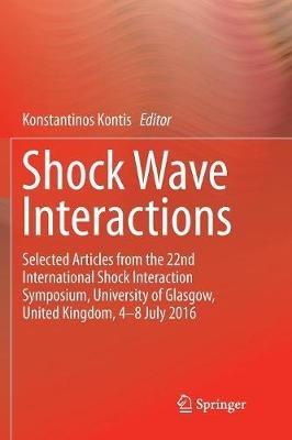 Shock Wave Interactions: Selected Articles from the 22nd International Shock Interaction Symposium, University of Glasgow, United Kingdom, 4-8 July 2016 - cover