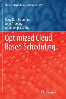 Optimized Cloud Based Scheduling - Rong Kun Jason Tan,John A. Leong,Amandeep S. Sidhu - cover