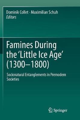 Famines During the ?Little Ice Age' (1300-1800): Socionatural Entanglements in Premodern Societies - cover