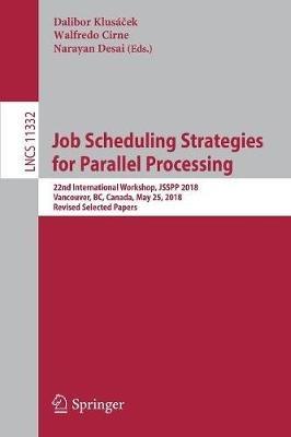 Job Scheduling Strategies for Parallel Processing: 22nd International Workshop, JSSPP 2018, Vancouver, BC, Canada, May 25, 2018, Revised Selected Papers - cover