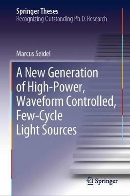 A New Generation of High-Power, Waveform Controlled, Few-Cycle Light Sources - Marcus Seidel - cover
