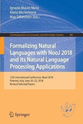 Formalizing Natural Languages with NooJ 2018 and Its Natural Language Processing Applications: 12th International Conference, NooJ 2018, Palermo, Italy, June 20–22, 2018, Revised Selected Papers - cover