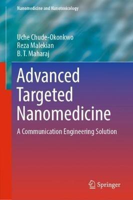 Advanced Targeted Nanomedicine: A Communication Engineering Solution - Uche Chude-Okonkwo,Reza Malekian,BT Maharaj - cover