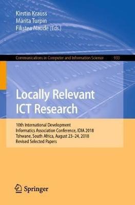 Locally Relevant ICT Research: 10th International Development Informatics Association Conference, IDIA 2018, Tshwane, South Africa, August 23-24, 2018, Revised Selected Papers - cover
