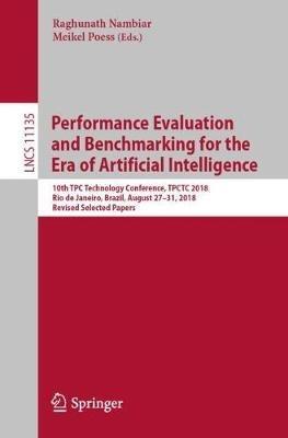 Performance Evaluation and Benchmarking for the Era of Artificial Intelligence: 10th TPC Technology Conference, TPCTC 2018, Rio de Janeiro, Brazil, August 27–31, 2018, Revised Selected Papers - cover