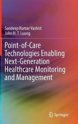 Point-of-Care Technologies Enabling Next-Generation Healthcare Monitoring and Management - Sandeep Kumar Vashist,John H.T. Luong - cover