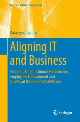 Aligning IT and Business: Fostering Organizational Performance, Employees' Commitment and Quality of Management Methods - Katarzyna Tworek - cover