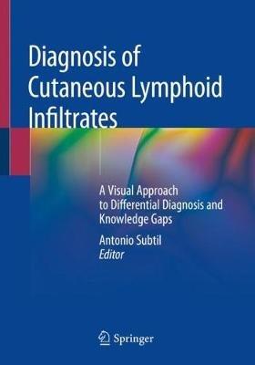 Diagnosis of Cutaneous Lymphoid Infiltrates: A Visual Approach to Differential Diagnosis and Knowledge Gaps - Antonio Subtil - cover