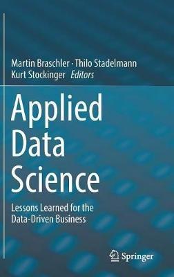 Applied Data Science: Lessons Learned for the Data-Driven Business - cover