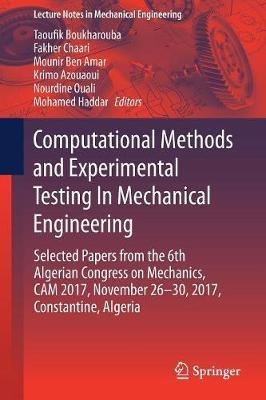 Computational Methods and Experimental Testing In Mechanical Engineering: Selected Papers from the 6th Algerian Congress on Mechanics, CAM 2017, November 26-30, 2017, Constantine, Algeria - cover