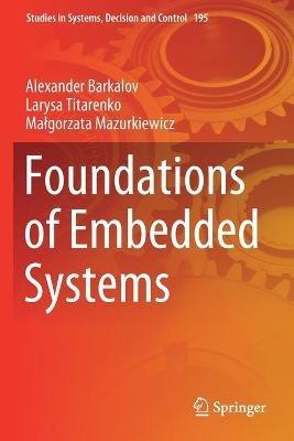 Foundations of Embedded Systems - Alexander Barkalov,Larysa Titarenko,Malgorzata Mazurkiewicz - cover