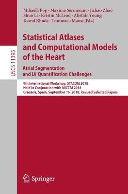 Statistical Atlases and Computational Models of the Heart. Atrial Segmentation and LV Quantification Challenges: 9th International Workshop, STACOM 2018, Held in Conjunction with MICCAI 2018, Granada, Spain, September 16, 2018, Revised Selected Papers - cover