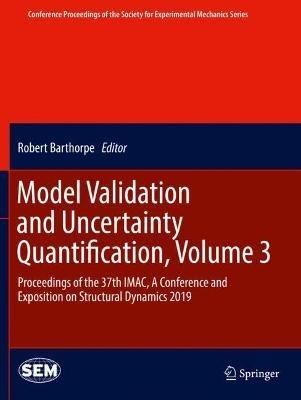 Model Validation and Uncertainty Quantification, Volume 3: Proceedings of the 37th IMAC, A Conference and Exposition on Structural Dynamics 2019 - cover