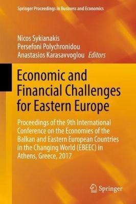 Economic and Financial Challenges for Eastern Europe: Proceedings of the 9th International Conference on the Economies of the Balkan and Eastern European Countries in the Changing World (EBEEC) in Athens, Greece, 2017 - cover