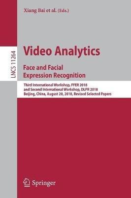 Video Analytics. Face and Facial Expression Recognition: Third International Workshop, FFER 2018, and Second International Workshop, DLPR 2018, Beijing, China, August 20, 2018, Revised Selected Papers - cover