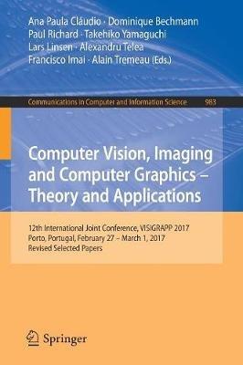 Computer Vision, Imaging and Computer Graphics – Theory and Applications: 12th International Joint Conference, VISIGRAPP 2017, Porto, Portugal, February 27 – March 1, 2017, Revised Selected Papers - cover