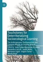 Touchstones for Deterritorializing Socioecological Learning: The Anthropocene, Posthumanism and Common Worlds as Creative Milieux