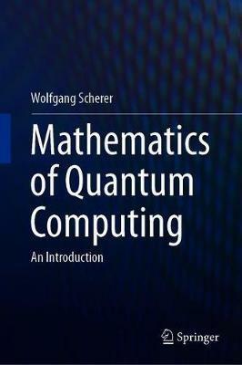 Mathematics of Quantum Computing: An Introduction - Wolfgang Scherer - cover