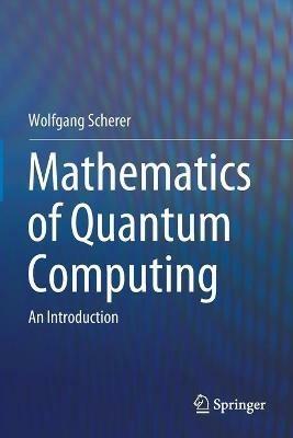 Mathematics of Quantum Computing: An Introduction - Wolfgang Scherer - cover