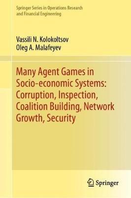 Many Agent Games in Socio-economic Systems: Corruption, Inspection, Coalition Building, Network Growth, Security - Vassili N. Kolokoltsov,Oleg A. Malafeyev - cover
