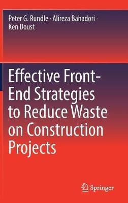Effective Front-End Strategies to Reduce Waste on Construction Projects - Peter G. Rundle,Alireza Bahadori,Ken Doust - cover