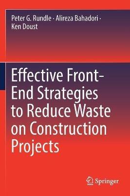 Effective Front-End Strategies to Reduce Waste on Construction Projects - Peter G. Rundle,Alireza Bahadori,Ken Doust - cover