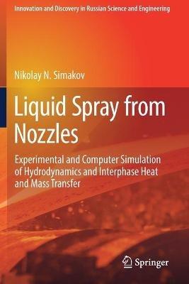 Liquid Spray from Nozzles: Experimental and Computer Simulation of Hydrodynamics and Interphase Heat and Mass Transfer - Nikolay N. Simakov - cover