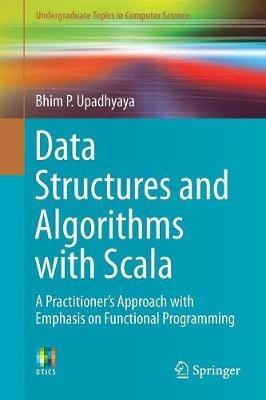 Data Structures and Algorithms with Scala: A Practitioner's Approach with Emphasis on Functional Programming - Bhim P. Upadhyaya - cover