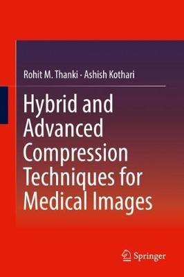 Hybrid and Advanced Compression Techniques for Medical Images - Rohit M. Thanki,Ashish Kothari - cover