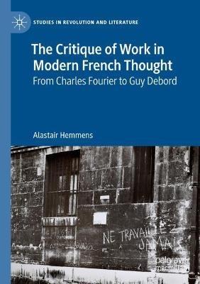 The Critique of Work in Modern French Thought: From Charles Fourier to Guy Debord - Alastair Hemmens - cover