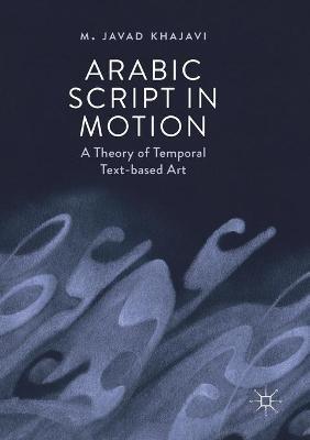 Arabic Script in Motion: A Theory of Temporal Text-based Art - M. Javad Khajavi - cover