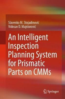 An Intelligent Inspection Planning System for Prismatic Parts on CMMs - Slavenko M. Stojadinovic,Vidosav D. Majstorovic - cover