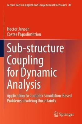 Sub-structure Coupling for Dynamic Analysis: Application to Complex Simulation-Based Problems Involving Uncertainty - Hector Jensen,Costas Papadimitriou - cover