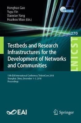 Testbeds and Research Infrastructures for the Development of Networks and Communities: 13th EAI International Conference, TridentCom 2018, Shanghai, China, December 1-3, 2018, Proceedings - cover