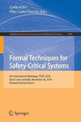 Formal Techniques for Safety-Critical Systems: 6th International Workshop, FTSCS 2018, Gold Coast, Australia, November 16, 2018, Revised Selected Papers - cover