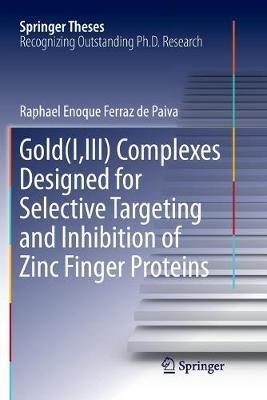 Gold(I,III) Complexes Designed for Selective Targeting and Inhibition of Zinc Finger Proteins - Raphael Enoque Ferraz de Paiva - cover