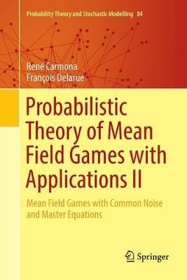 Probabilistic Theory of Mean Field Games with Applications II: Mean Field Games with Common Noise and Master Equations - René Carmona,François Delarue - cover
