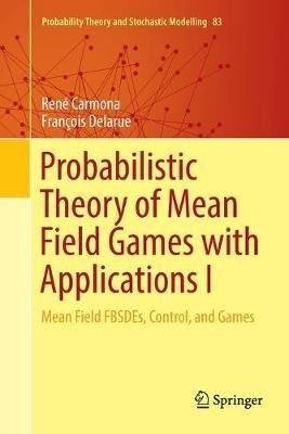 Probabilistic Theory of Mean Field Games with Applications I: Mean Field FBSDEs, Control, and Games - René Carmona,François Delarue - cover