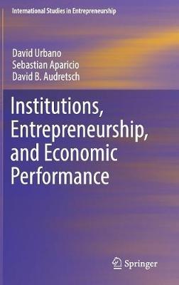 Institutions, Entrepreneurship, and Economic Performance - David Urbano,Sebastian Aparicio,David B. Audretsch - cover