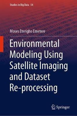 Environmental Modeling Using Satellite Imaging and Dataset Re-processing - Moses Eterigho Emetere - cover