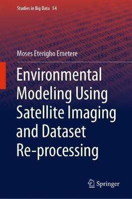 Environmental Modeling Using Satellite Imaging and Dataset Re-processing - Moses Eterigho Emetere - cover
