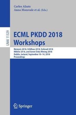 ECML PKDD 2018 Workshops: Nemesis 2018, UrbReas 2018, SoGood 2018, IWAISe 2018, and Green Data Mining 2018, Dublin, Ireland, September 10-14, 2018, Proceedings - cover