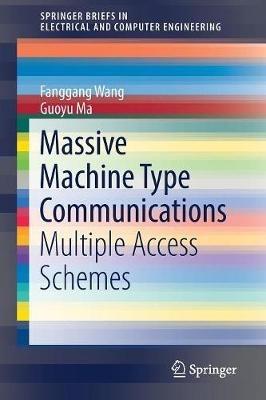 Massive Machine Type Communications: Multiple Access Schemes - Fanggang Wang,Guoyu Ma - cover