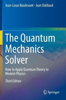 The Quantum Mechanics Solver: How to Apply Quantum Theory to Modern Physics - Jean-Louis Basdevant,Jean Dalibard - cover